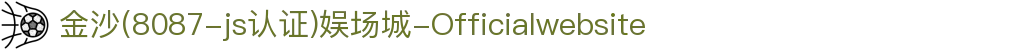 金沙(8087-js认证)娱场城-Officialwebsite