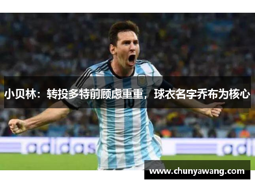 小贝林：转投多特前顾虑重重，球衣名字乔布为核心
